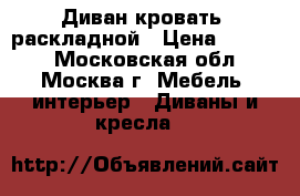 Диван-кровать  раскладной › Цена ­ 9 000 - Московская обл., Москва г. Мебель, интерьер » Диваны и кресла   